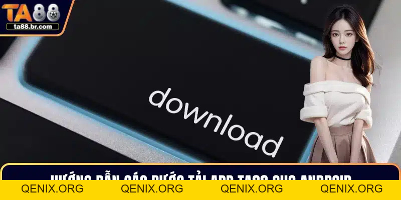 Tải App TA88 – Trải Nghiệm Giải Trí Đỉnh Cao Trong Tầm Tay - QENIX.ORG