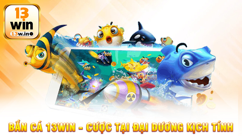 Bắn cá 13Win - Trải Nghiệm Cược Tại Đại Dương Kịch Tính - 13win - QENIX.ORG