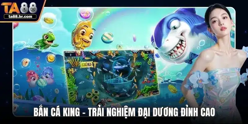 Bắn Cá King - Thu Hút Nhờ Trải Nghiệm Đại Dương Đỉnh Cao - QENIX.ORG