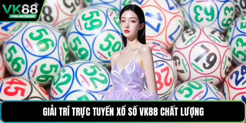 Xổ Số VK88 - Sảnh Cược Minh Bạch Và Công Bằng Hiện Nay - QENIX.ORG