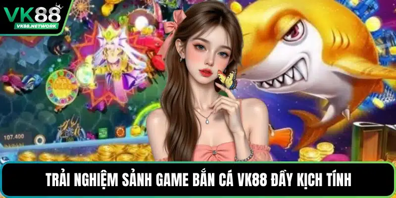 Bắn Cá VK88 - Giải Trí Với Các Game Thịnh Hành Nhất - QENIX.ORG